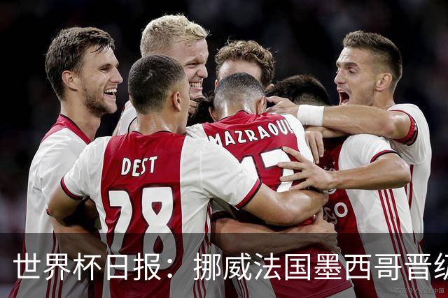 世界杯日报：挪威法国墨西哥晋级 巴西大将恐因伤退出