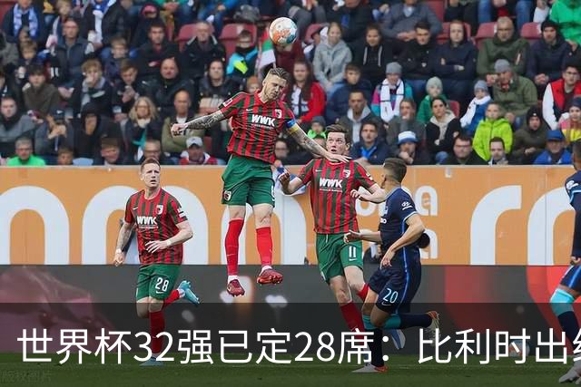 世界杯32强已定28席：比利时出线塞内加尔晋级 韩国继续等待