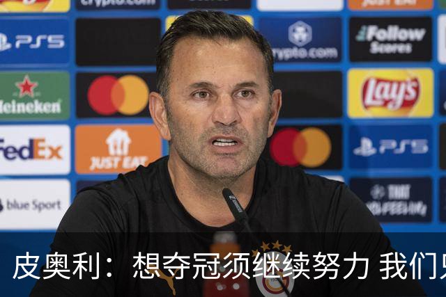 皮奥利：想夺冠须继续努力 我们只是赢下一场比赛