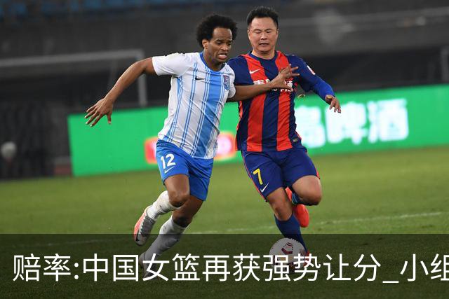 赔率:中国女篮再获强势让分 小组赛无需发力?
