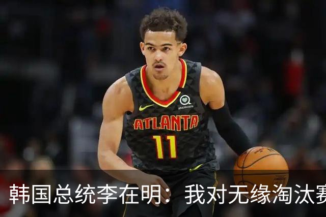 韩国总统李在明：我对无缘淘汰赛这个结果感到无比困惑和荒谬