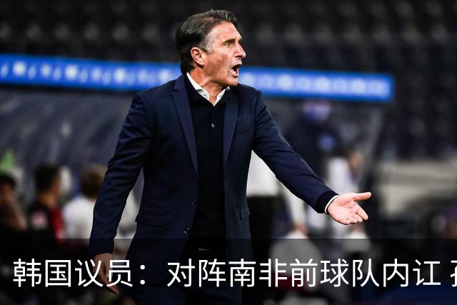 韩国议员：对阵南非前球队内讧 孙兴慜拒采访被排除出首发